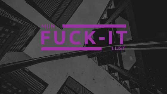 Mijn fuck-it-list