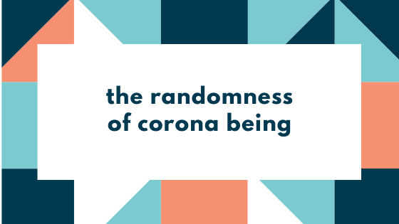 The Randomness of Corona Being