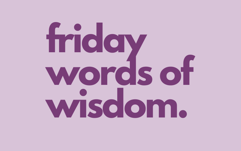 Friday Words of Wisdom