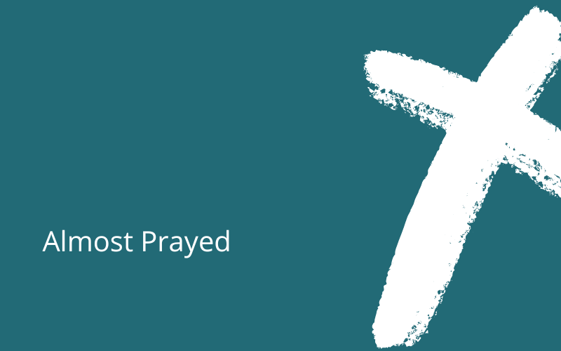 Almost Prayed #wedraaiendoor