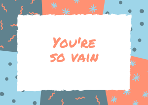 You’re So Vain #wedraaiendoor